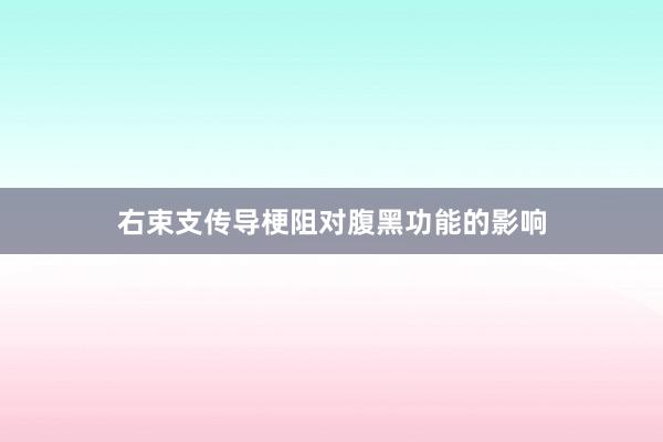 右束支传导梗阻对腹黑功能的影响